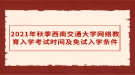 2021年秋季西南交通大學網(wǎng)絡教育入學考試時間及免試入學條件