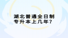 湖北普通全日制專升本上幾年？