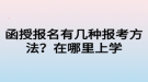 函授報名有幾種報考方法？在哪里上學(xué)