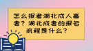 怎么報(bào)考湖北成人高考？湖北成考的報(bào)名流程是什么?