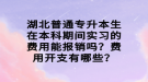 湖北普通專升本生在本科期間實習的費用能報銷嗎？費用開支有哪些？