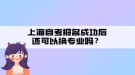 上海自考報名成功后還可以換專業(yè)嗎？