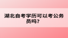 湖北自考學歷可以考公務員嗎？