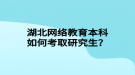 湖北網(wǎng)絡(luò)教育本科如何考取研究生？