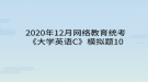 2020年12月網(wǎng)絡(luò)教育?統(tǒng)考《大學(xué)英語C》模擬題10