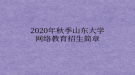 2020年秋季山東大學網(wǎng)絡(luò)教育?招生簡章