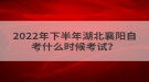 2022年下半年湖北襄陽自考什么時候考試？