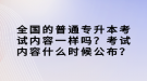 全國的普通專升本考試內(nèi)容一樣嗎？考試內(nèi)容什么時候公布？