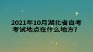 2021年10月湖北省自考考試地點(diǎn)在什么地方？