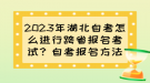 2023年湖北自考怎么進(jìn)行跨省報名考試？自考報名方法？