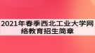 2021年春季西北工業(yè)大學網(wǎng)絡教育招生簡章