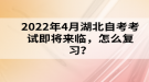 2022年4月湖北自考考試即將來臨，怎么復習？