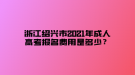 浙江紹興市2021年成人高考報(bào)名費(fèi)用是多少？