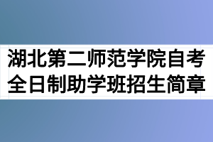 2020年湖北第二師范學院自考全日制助學班招生簡章