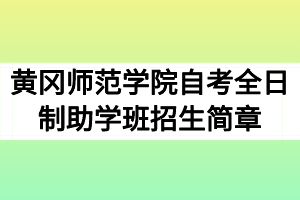 2020年黃岡師范學(xué)院自考全日制助學(xué)班招生簡章