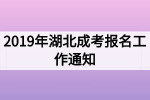 2019年湖北成考報(bào)名工作通知