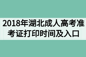 2018年湖北成人高考準(zhǔn)考證打印時(shí)間及打印入口