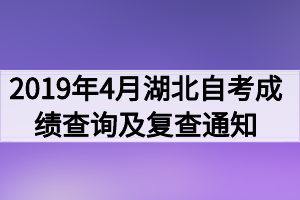 2019年4月湖北自考成績查詢及復(fù)查通知