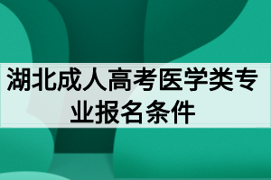 湖北成人高考醫(yī)學(xué)類專業(yè)報(bào)名條件有哪些？