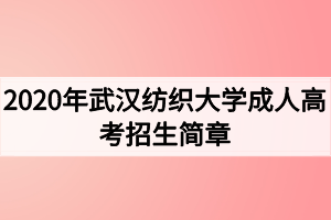 2020年武漢紡織大學成人高考招生簡章