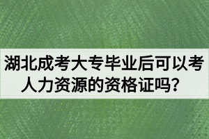 湖北成考大專畢業(yè)后可以考人力資源的資格證嗎？