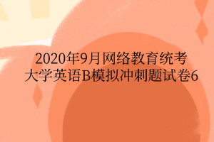 2020年9月網絡教育統考大學英語B模擬沖刺題試卷6