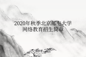 2020年秋季北京郵電大學網(wǎng)絡教育招生簡章