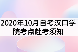 2020年10月自考漢口學(xué)院考點赴考須知