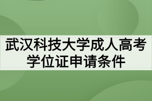 武漢科技大學(xué)成人高考學(xué)位證申請條件有哪些