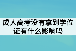 成人高考沒有拿到學(xué)位證有什么影響嗎？