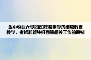 華中農(nóng)業(yè)大學(xué)2020年春季學(xué)歷繼續(xù)教育教學(xué)、考試和新生報到等相關(guān)工作的通知