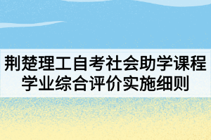 荊楚理工學(xué)院自考社會(huì)助學(xué)課程學(xué)業(yè)綜合評(píng)價(jià)實(shí)施細(xì)則