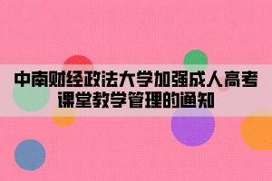 中南財經(jīng)政法大學(xué)加強成人高靠課堂教學(xué)管理的通知