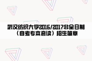 武漢紡織大學(xué)2016_2017非全日制（自考專本套讀）招生簡章