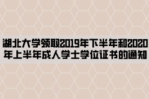 湖北大學(xué)領(lǐng)取2019年下半年和2020年上半年成人學(xué)士學(xué)位證書的通知