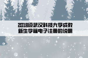 2018級(jí)武漢科技大學(xué)成教新生學(xué)籍電子注冊(cè)的說(shuō)明