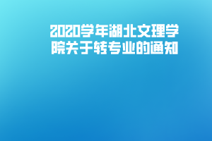 2020學年湖北文理學院關(guān)于轉(zhuǎn)專業(yè)的通知