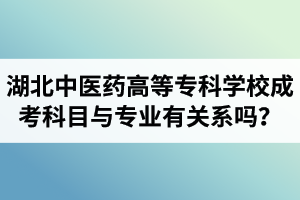 湖北中醫(yī)藥高等專科學校成人高考考試科目與專業(yè)類型有關系嗎？