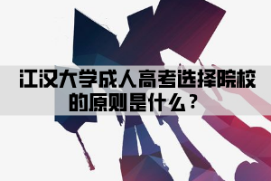 江漢大學(xué)成人高考選擇院校的原則是什么？