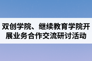 湖北汽車工業(yè)學院成考資訊：雙創(chuàng)學院、繼續(xù)教育學院開展業(yè)務合作交流研討活動