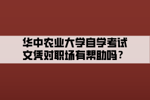 華中農(nóng)業(yè)大學(xué)自學(xué)考試文憑對(duì)職場(chǎng)有幫助嗎？