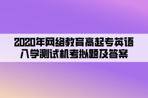 2020年網(wǎng)絡教育高起專英語入學測試機考模擬題及答案 (5)