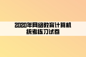 2020年網(wǎng)絡教育計算機統(tǒng)考練習試卷 (6)