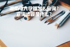 湖南電大學籍怎么查詢？查詢步驟是什么？