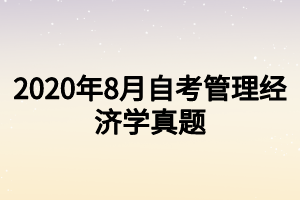 22020年8月自考管理經(jīng)濟學(xué)真題