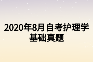 2020年8月自考護理學基礎真題