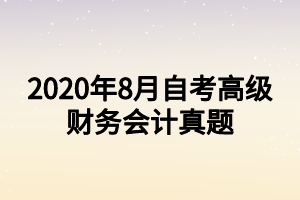 2020年8月自考高級財務(wù)會計真題