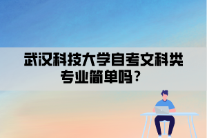 武漢科技大學(xué)自考文科類專業(yè)簡單嗎？