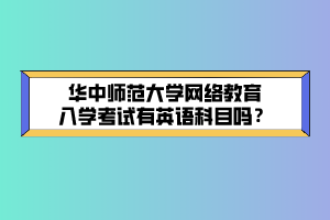 華中師范大學網絡教育入學考試有英語科目嗎？ (1)