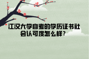 江漢大學自考的學歷證書社會認可度怎么樣？